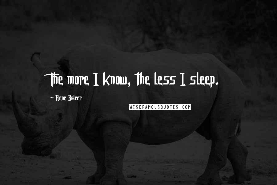 Rene Balcer Quotes: The more I know, the less I sleep.