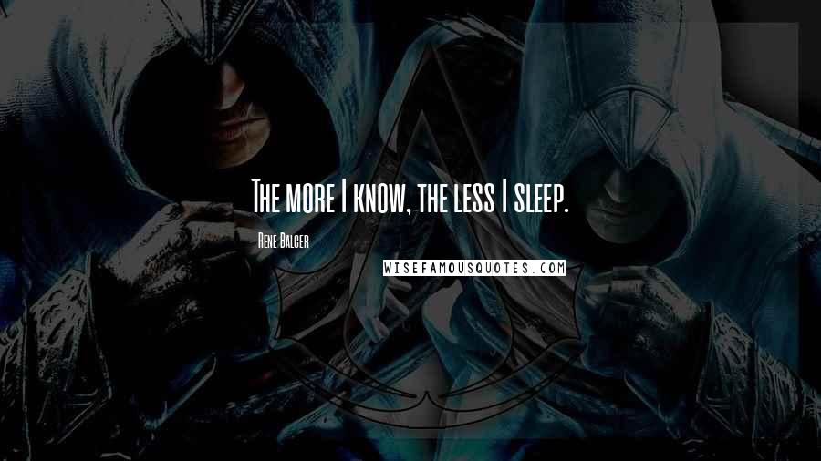 Rene Balcer Quotes: The more I know, the less I sleep.