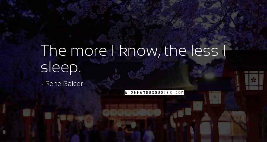 Rene Balcer Quotes: The more I know, the less I sleep.