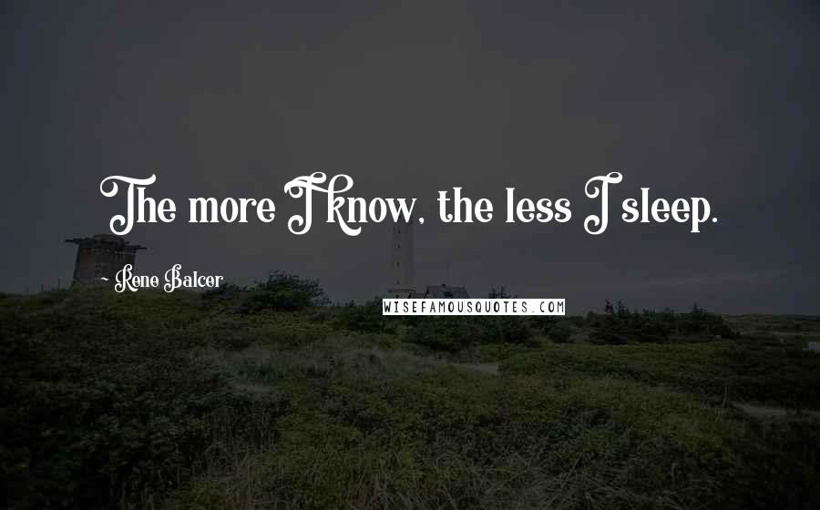Rene Balcer Quotes: The more I know, the less I sleep.