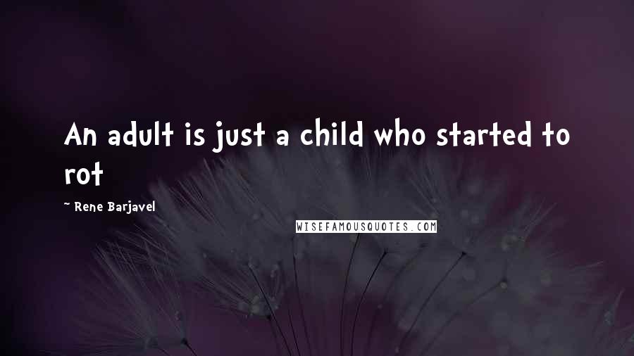 Rene Barjavel Quotes: An adult is just a child who started to rot