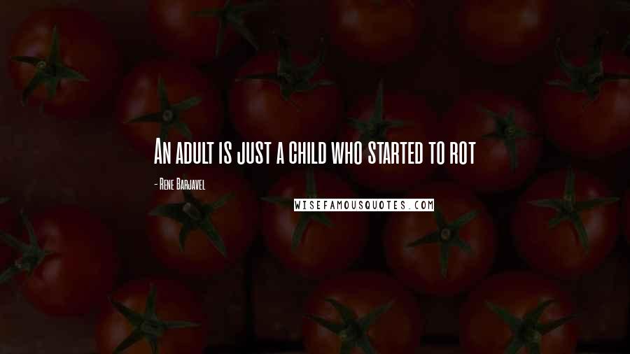 Rene Barjavel Quotes: An adult is just a child who started to rot