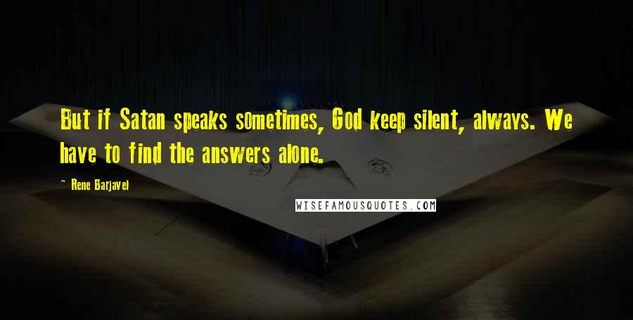 Rene Barjavel Quotes: But if Satan speaks sometimes, God keep silent, always. We have to find the answers alone.