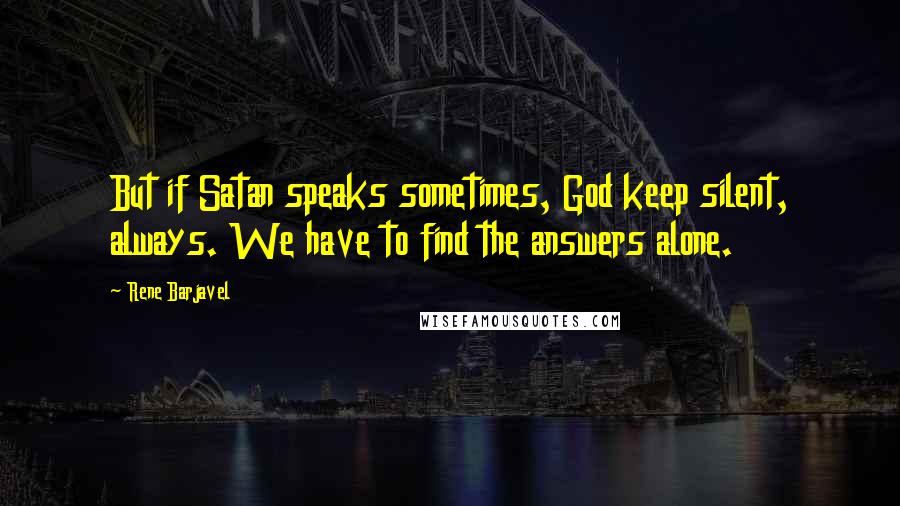 Rene Barjavel Quotes: But if Satan speaks sometimes, God keep silent, always. We have to find the answers alone.