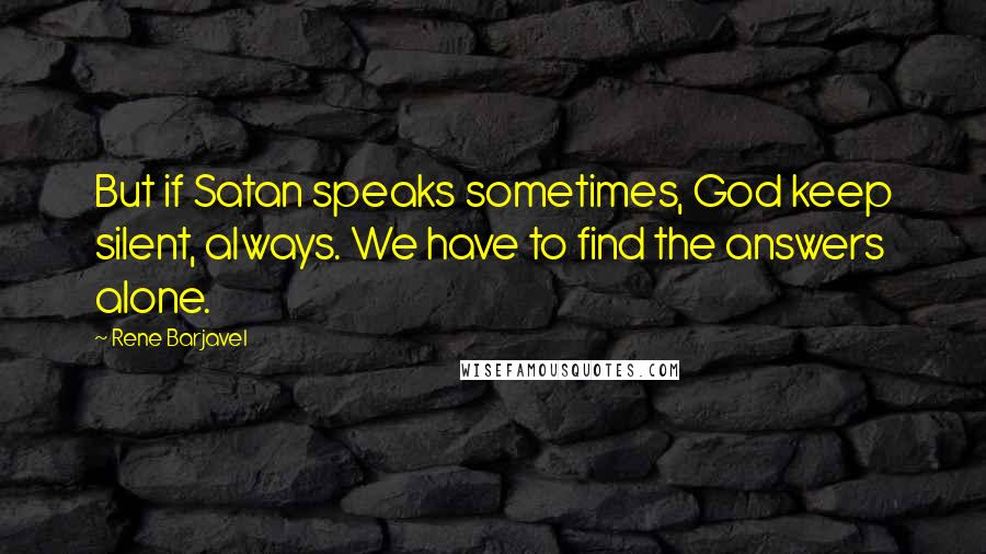 Rene Barjavel Quotes: But if Satan speaks sometimes, God keep silent, always. We have to find the answers alone.