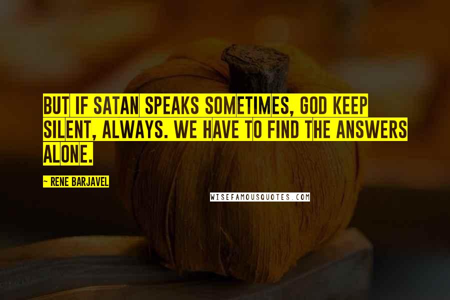Rene Barjavel Quotes: But if Satan speaks sometimes, God keep silent, always. We have to find the answers alone.