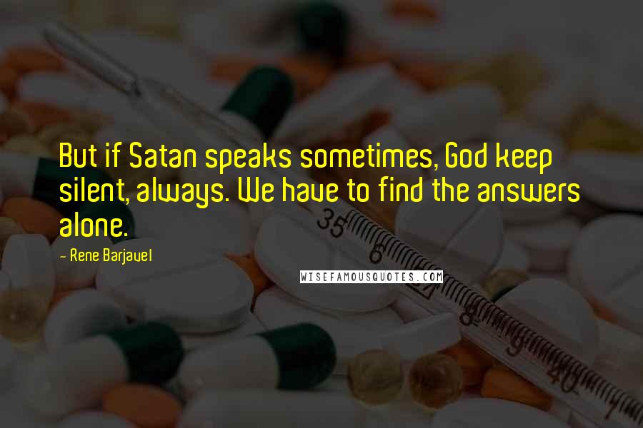Rene Barjavel Quotes: But if Satan speaks sometimes, God keep silent, always. We have to find the answers alone.