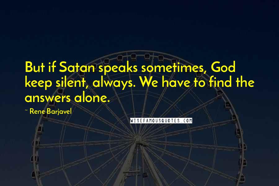 Rene Barjavel Quotes: But if Satan speaks sometimes, God keep silent, always. We have to find the answers alone.