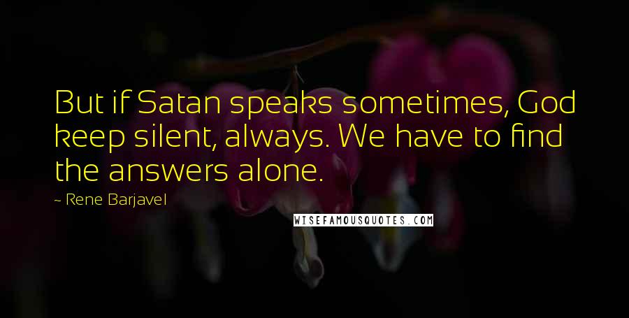 Rene Barjavel Quotes: But if Satan speaks sometimes, God keep silent, always. We have to find the answers alone.