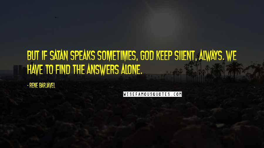 Rene Barjavel Quotes: But if Satan speaks sometimes, God keep silent, always. We have to find the answers alone.