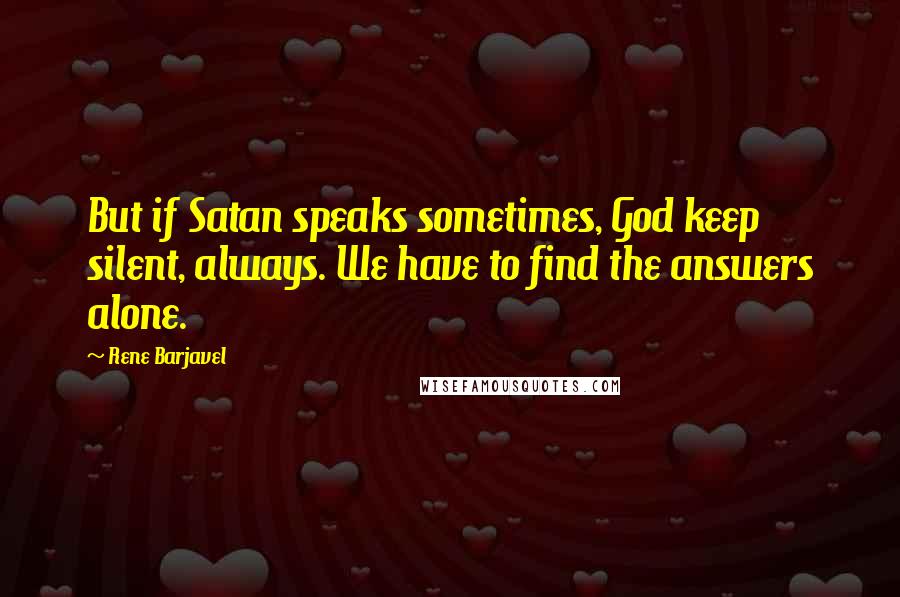 Rene Barjavel Quotes: But if Satan speaks sometimes, God keep silent, always. We have to find the answers alone.