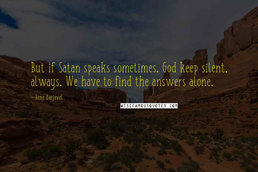 Rene Barjavel Quotes: But if Satan speaks sometimes, God keep silent, always. We have to find the answers alone.