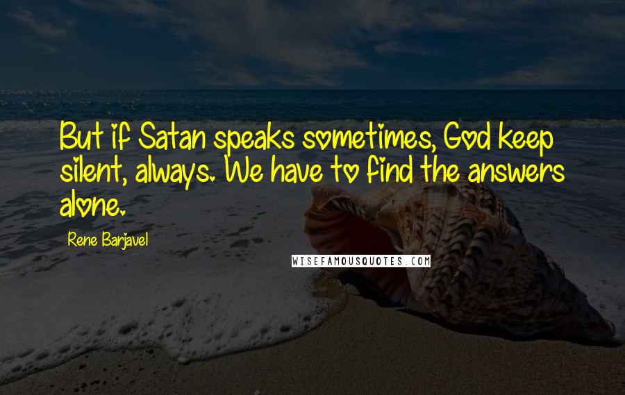 Rene Barjavel Quotes: But if Satan speaks sometimes, God keep silent, always. We have to find the answers alone.