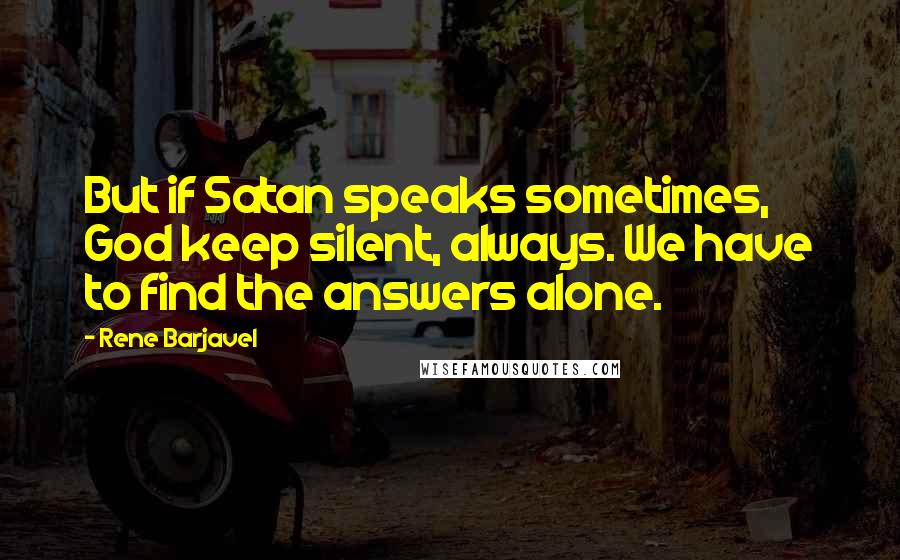 Rene Barjavel Quotes: But if Satan speaks sometimes, God keep silent, always. We have to find the answers alone.