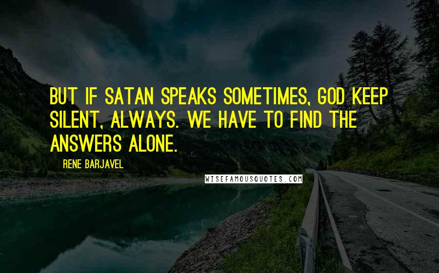 Rene Barjavel Quotes: But if Satan speaks sometimes, God keep silent, always. We have to find the answers alone.