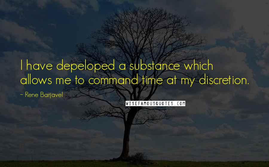 Rene Barjavel Quotes: I have depeloped a substance which allows me to command time at my discretion.