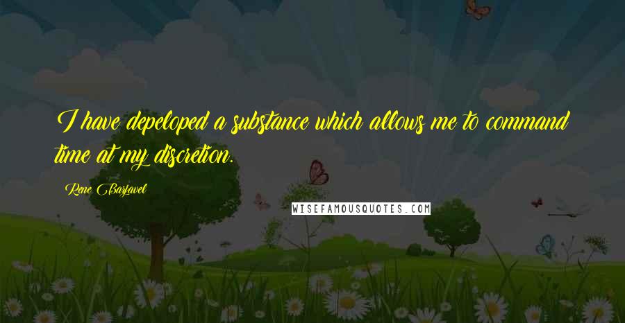 Rene Barjavel Quotes: I have depeloped a substance which allows me to command time at my discretion.