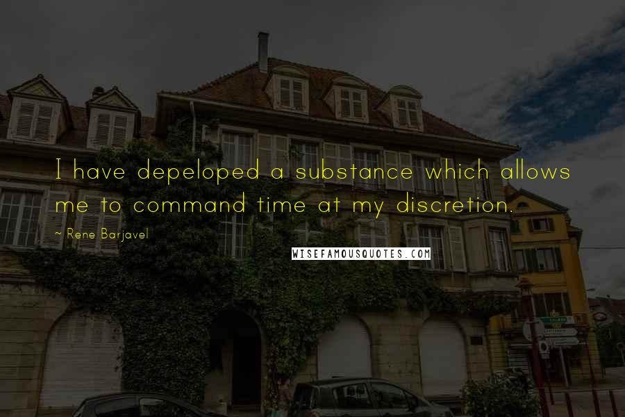 Rene Barjavel Quotes: I have depeloped a substance which allows me to command time at my discretion.