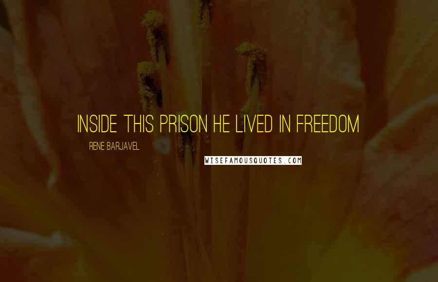 Rene Barjavel Quotes: inside this prison he lived in freedom
