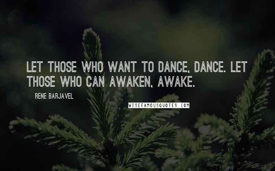 Rene Barjavel Quotes: Let those who want to dance, dance. Let those who can awaken, awake.