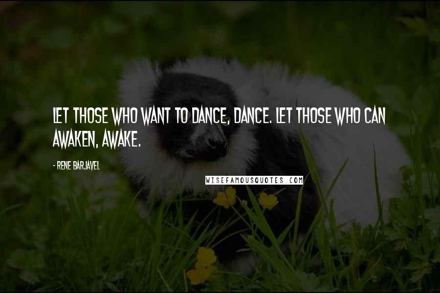 Rene Barjavel Quotes: Let those who want to dance, dance. Let those who can awaken, awake.