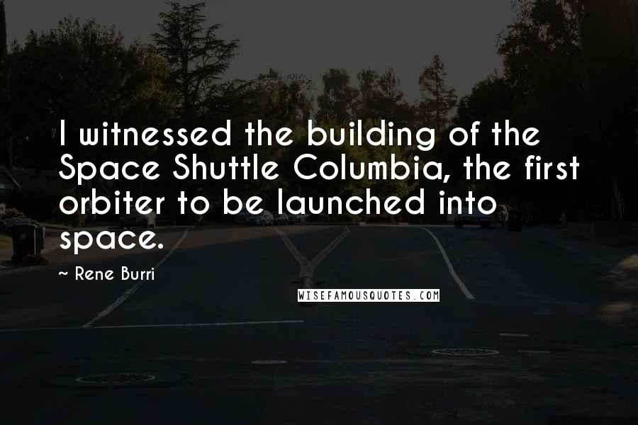 Rene Burri Quotes: I witnessed the building of the Space Shuttle Columbia, the first orbiter to be launched into space.