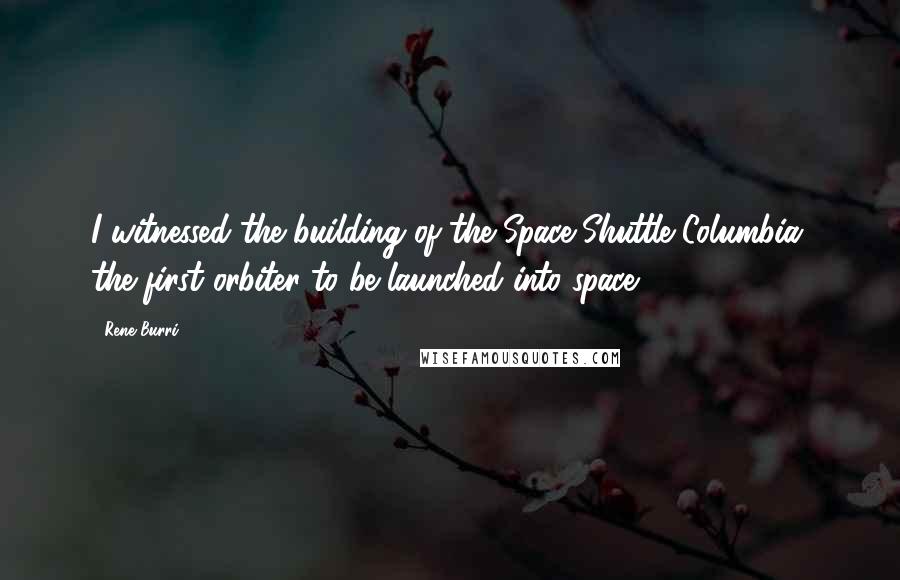 Rene Burri Quotes: I witnessed the building of the Space Shuttle Columbia, the first orbiter to be launched into space.