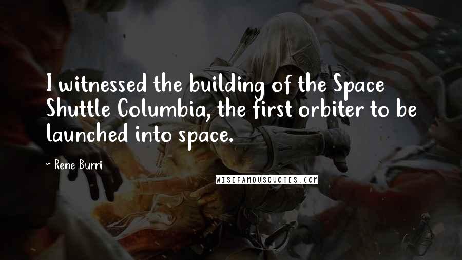 Rene Burri Quotes: I witnessed the building of the Space Shuttle Columbia, the first orbiter to be launched into space.