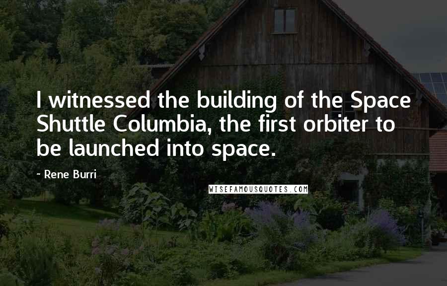 Rene Burri Quotes: I witnessed the building of the Space Shuttle Columbia, the first orbiter to be launched into space.