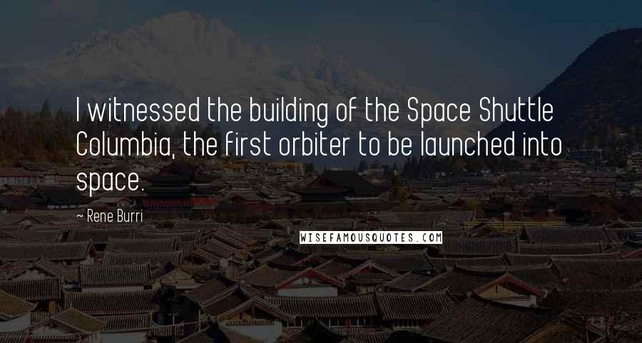 Rene Burri Quotes: I witnessed the building of the Space Shuttle Columbia, the first orbiter to be launched into space.