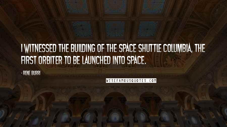 Rene Burri Quotes: I witnessed the building of the Space Shuttle Columbia, the first orbiter to be launched into space.