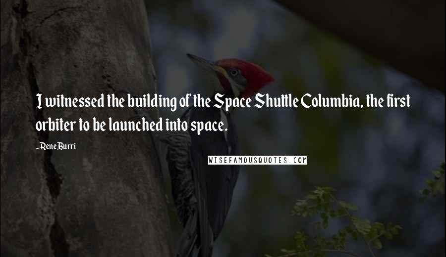 Rene Burri Quotes: I witnessed the building of the Space Shuttle Columbia, the first orbiter to be launched into space.