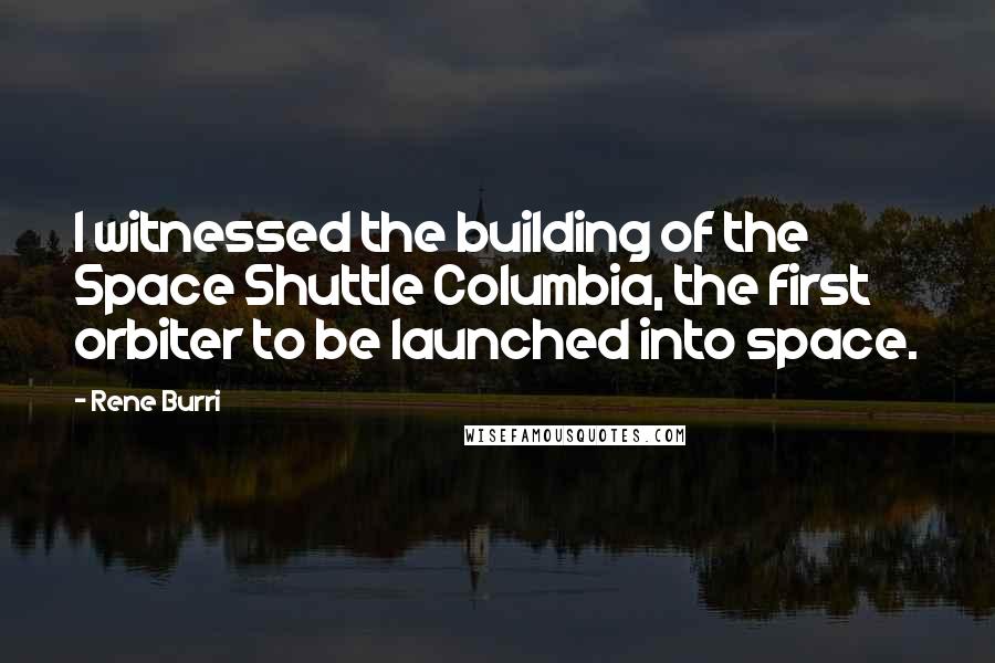 Rene Burri Quotes: I witnessed the building of the Space Shuttle Columbia, the first orbiter to be launched into space.