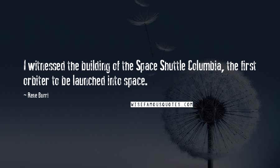 Rene Burri Quotes: I witnessed the building of the Space Shuttle Columbia, the first orbiter to be launched into space.