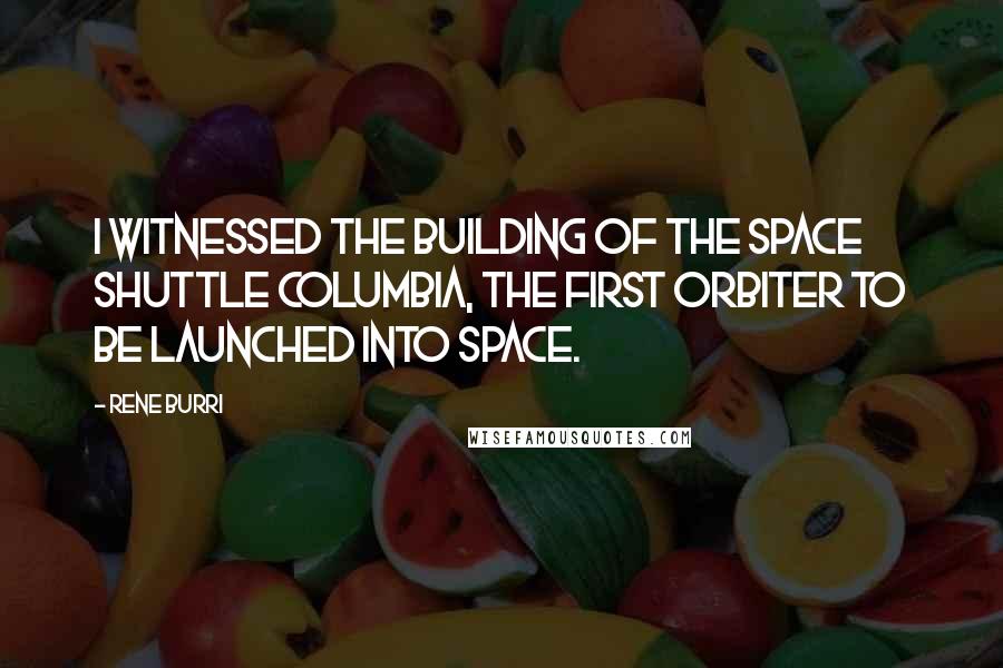 Rene Burri Quotes: I witnessed the building of the Space Shuttle Columbia, the first orbiter to be launched into space.