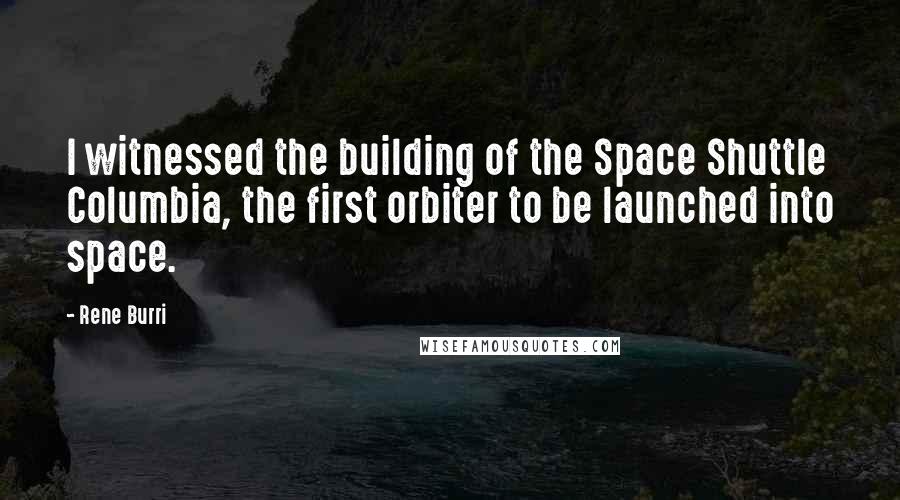 Rene Burri Quotes: I witnessed the building of the Space Shuttle Columbia, the first orbiter to be launched into space.