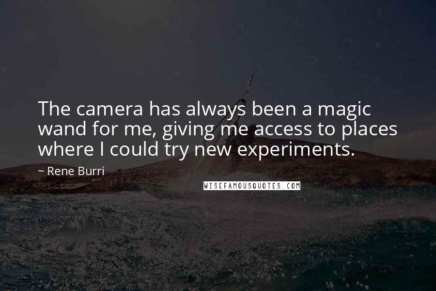 Rene Burri Quotes: The camera has always been a magic wand for me, giving me access to places where I could try new experiments.