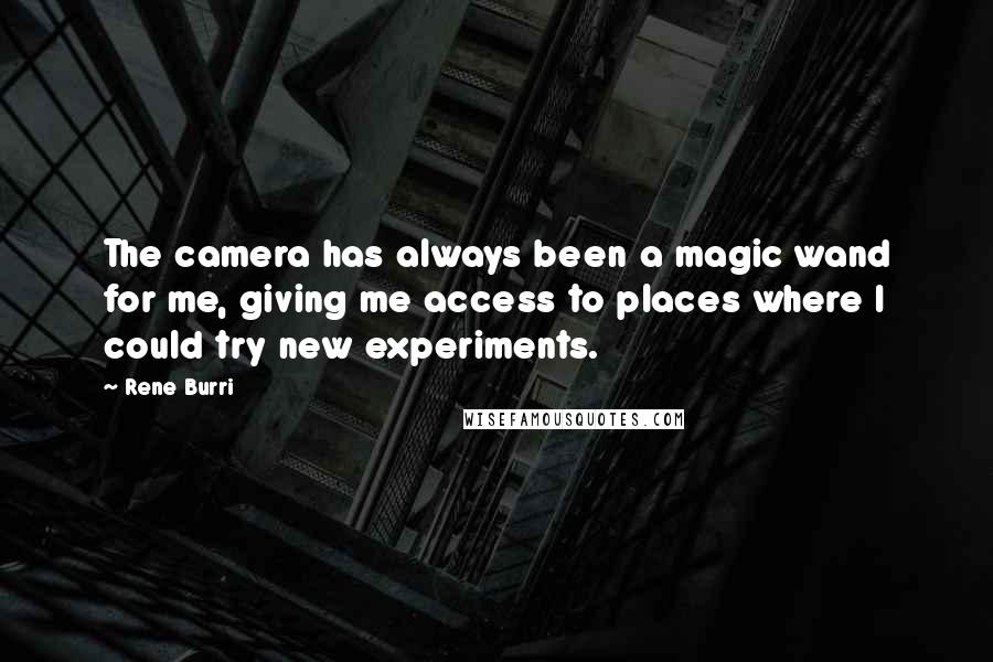 Rene Burri Quotes: The camera has always been a magic wand for me, giving me access to places where I could try new experiments.