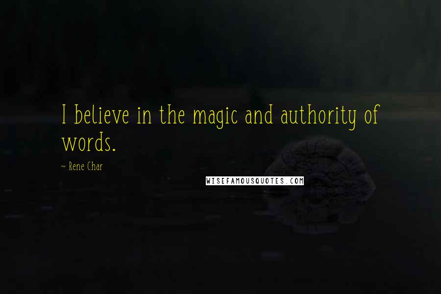 Rene Char Quotes: I believe in the magic and authority of words.