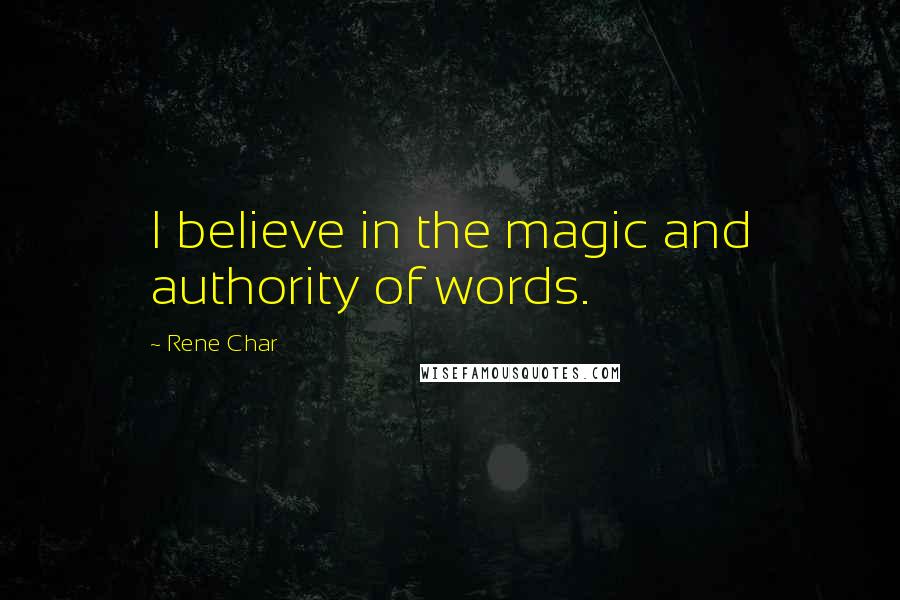 Rene Char Quotes: I believe in the magic and authority of words.