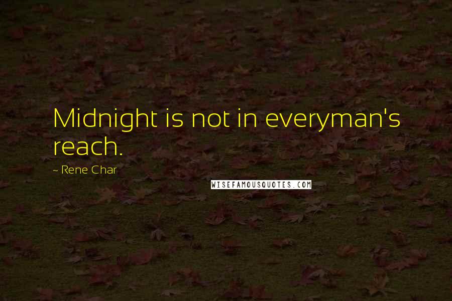 Rene Char Quotes: Midnight is not in everyman's reach.
