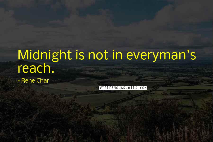 Rene Char Quotes: Midnight is not in everyman's reach.