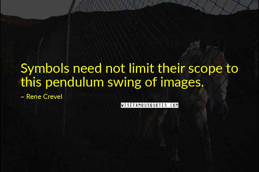 Rene Crevel Quotes: Symbols need not limit their scope to this pendulum swing of images.