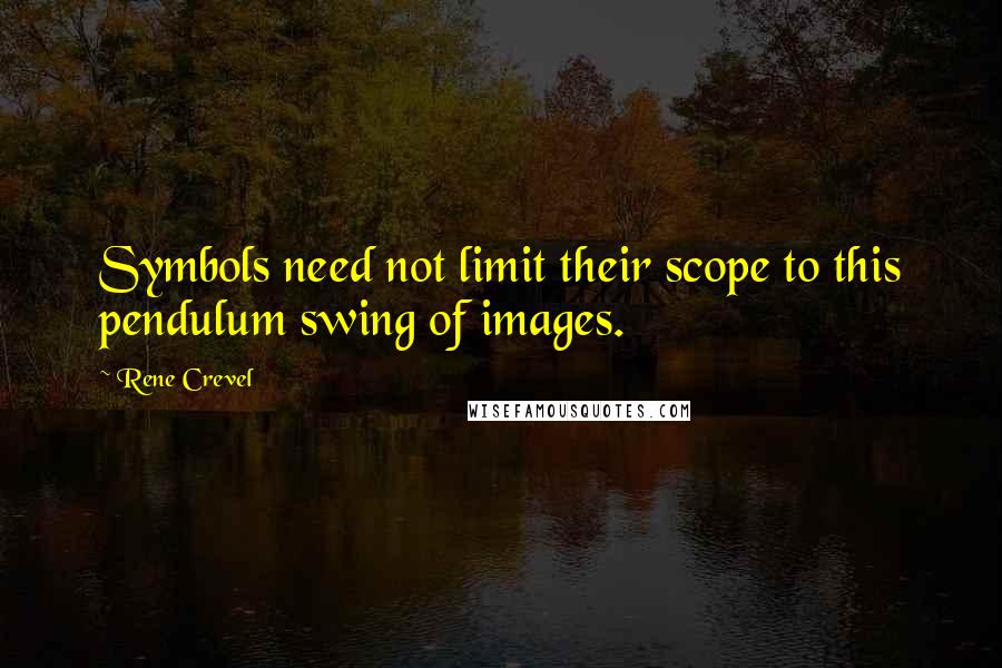 Rene Crevel Quotes: Symbols need not limit their scope to this pendulum swing of images.