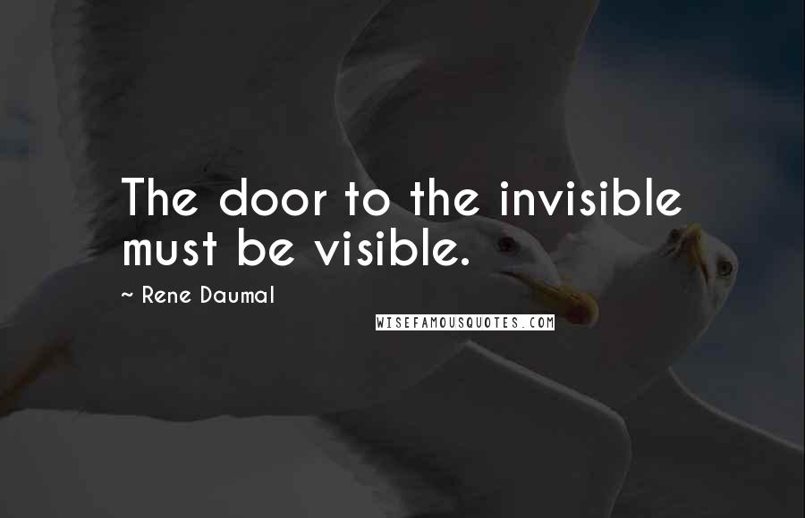 Rene Daumal Quotes: The door to the invisible must be visible.