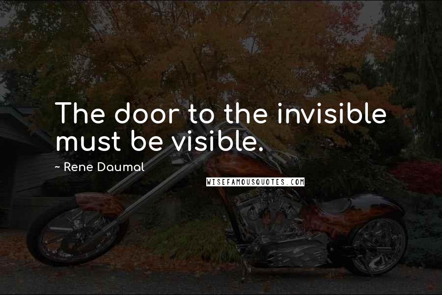 Rene Daumal Quotes: The door to the invisible must be visible.