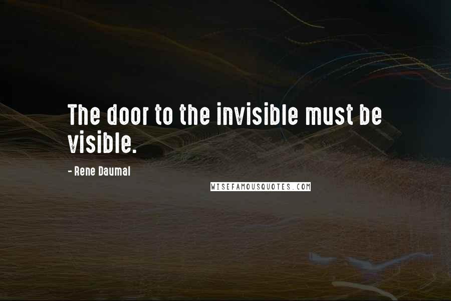 Rene Daumal Quotes: The door to the invisible must be visible.