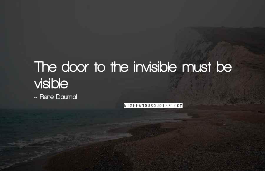 Rene Daumal Quotes: The door to the invisible must be visible.