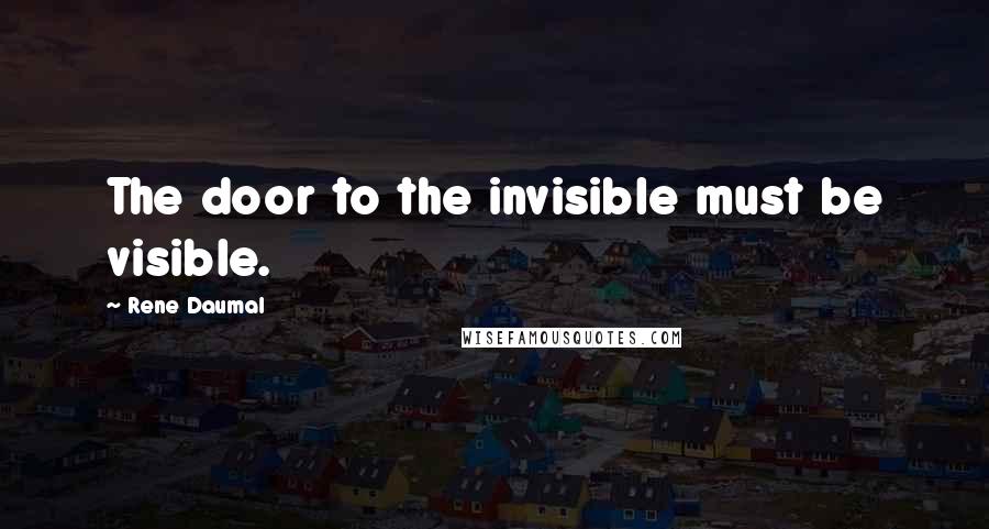 Rene Daumal Quotes: The door to the invisible must be visible.