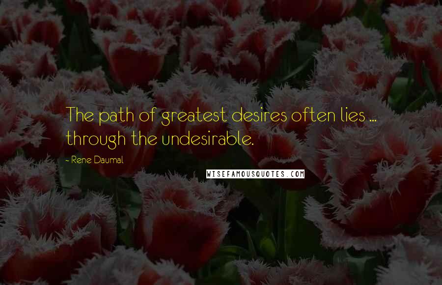 Rene Daumal Quotes: The path of greatest desires often lies ... through the undesirable.